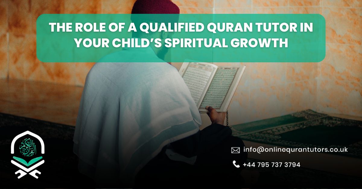 The Role of a Qualified Quran Tutor in Your Child’s Spiritual Growth